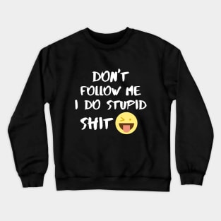 don't follow me I do stupid shit Crewneck Sweatshirt